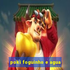 poki foguinho e agua